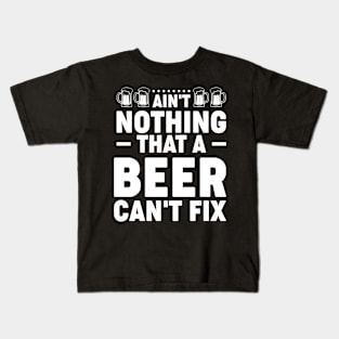 Ain't nothing that a beer can't fix - Funny Hilarious Meme Satire Simple Black and White Beer Lover Gifts Presents Quotes Sayings Kids T-Shirt